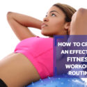 How to Create an effective Fitness Workout Routine