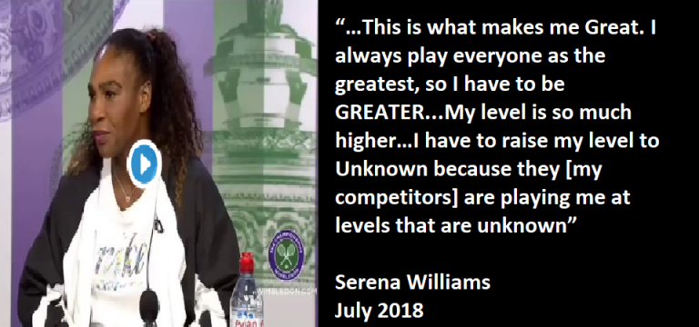 “I always Play everyone as the Greatest, so I have to be GREATER” Serena Williams [video]