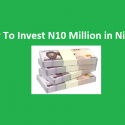 How You Can Invest N10 Million in Nigeria Right Now Invest in Nigeria