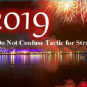 In 2019, Do Not Confuse Tactic for Business Strategy