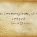 If you save money, money will also save you!