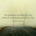 The Greatest Moment for any Nation is when Entrepreneurs Rise.
