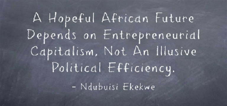 A Hopeful African Future Depends on Entrepreneurial Capitalism, Not An Illusive  Political Efficiency.