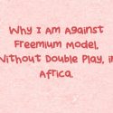 Why I Am Against Freemium Model, Without Double Play, in Africa
