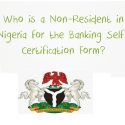 Who is a Non-Resident in Nigeria for the Banking Self-Certification Form?