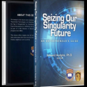 Now At Amazon: Seizing Our Singularity Future: An Entrepreneur’s Guide