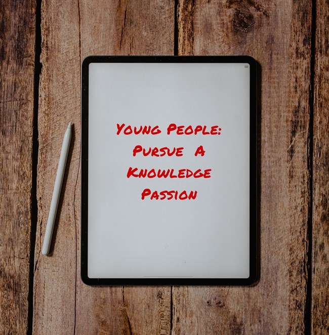 Young People: Pursue A Knowledge Passion