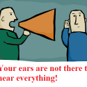 Your ears are not there to hear everything!
