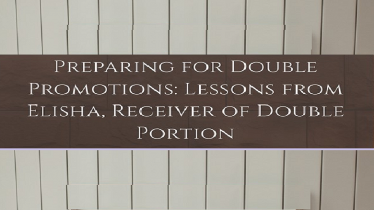 Preparing for Double Promotions: Lessons from Elisha, Receiver of Double Portion