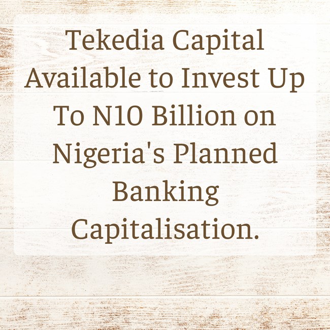 Tekedia Capital is Available to Invest Up To N10 Billion on Nigeria’s Planned Banking Capitalisation