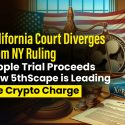 California Court Diverges from NY Ruling, Ripple Trial Proceeds—How 5thScape is Leading the Crypto Charge