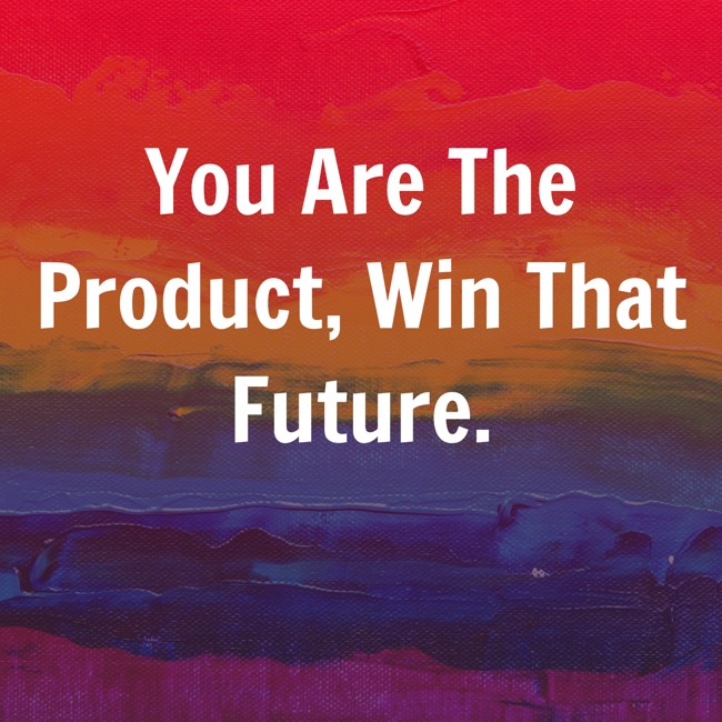 You Are The Product, Win That Future