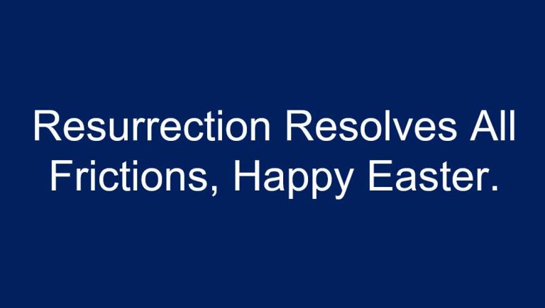 Resurrection Resolves All Frictions, Happy Easter!