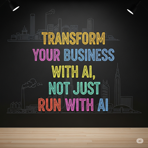 Transform Your Business with AI, Not Just Run with AI