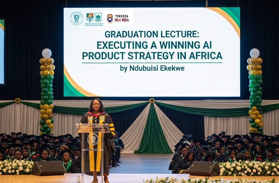 It’s Tekedia Mini-MBA Graduation Day – Executing A Winning AI Product Strategy in Africa