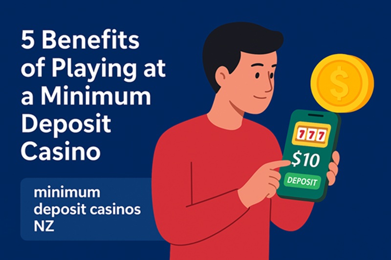 5 Key Benefits of Playing at Minimum Deposit Casinos in New Zealand