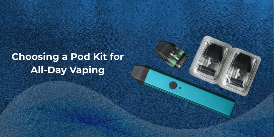 Choosing a Pod Kit for All-Day Vaping